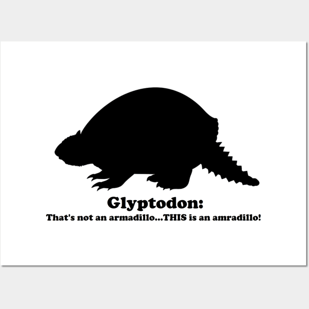 Glyptodon:  That's not an armadillo...THIS is an armadillo! (Black) Wall Art by dabblersoutpost